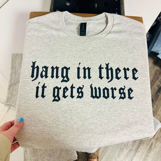 Hang in There It Gets Worse